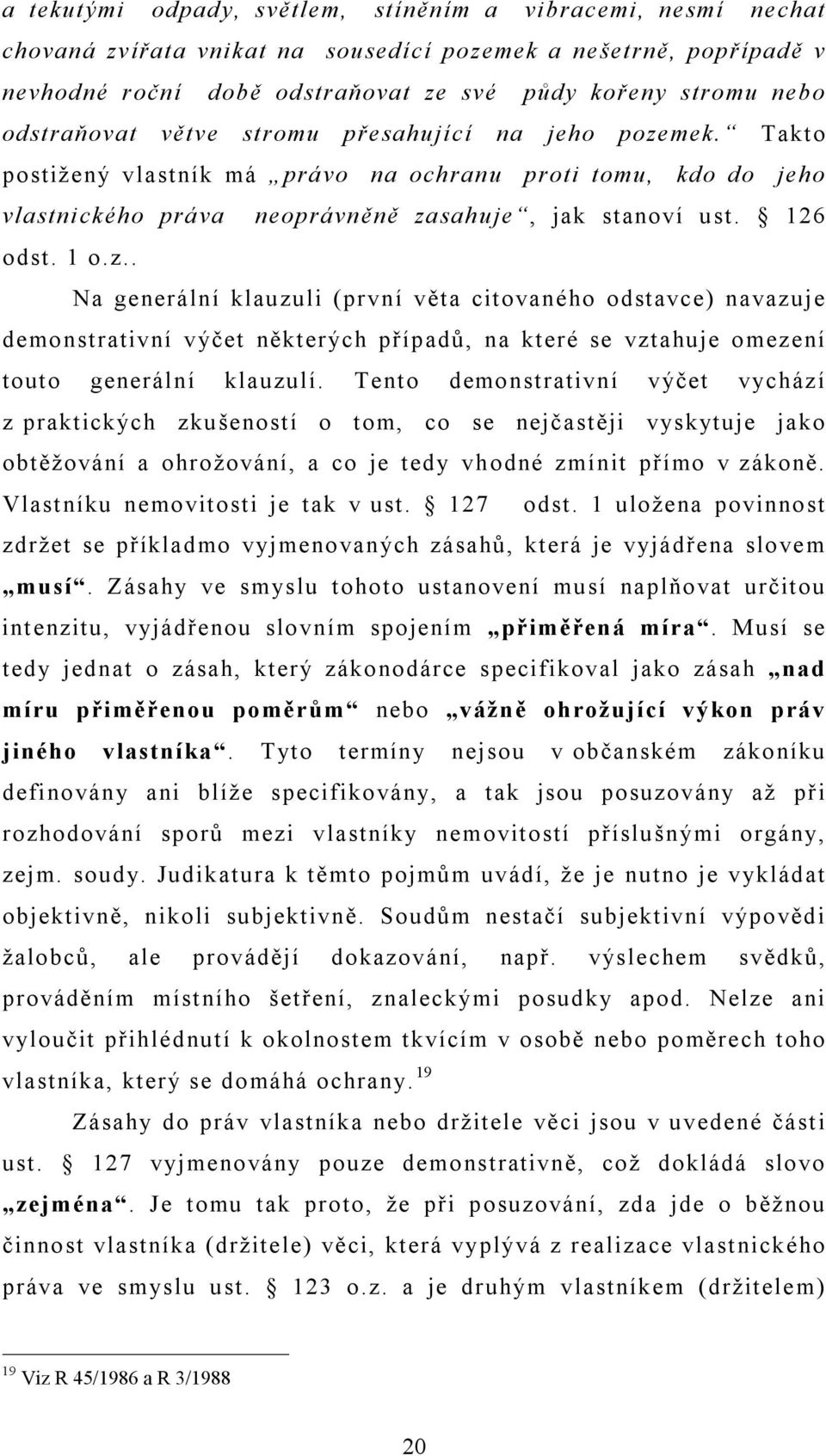 mek. Takto postižený vlastník má právo na ochranu proti tomu, kdo do jeho vlastnického práva neoprávněně za