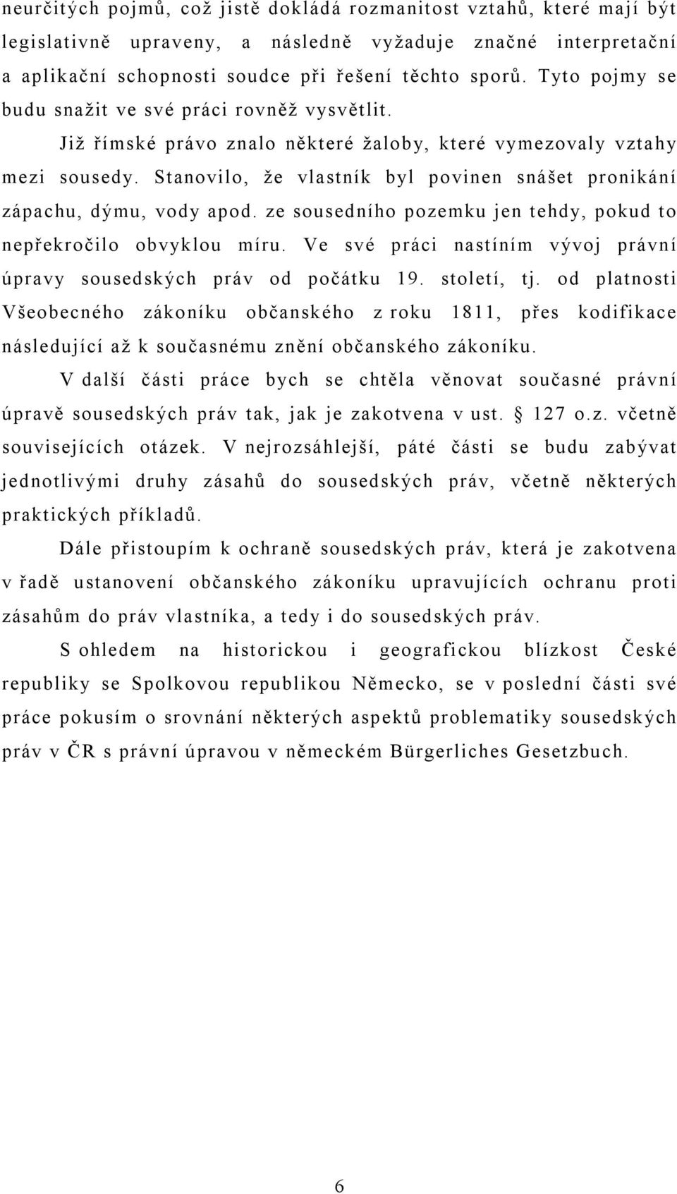 Stanovilo, že vlastník byl povinen snášet pronikání zápachu, dýmu, vody apod. ze sousedního pozemku jen tehdy, pokud to nepřekročilo obvyklou míru.