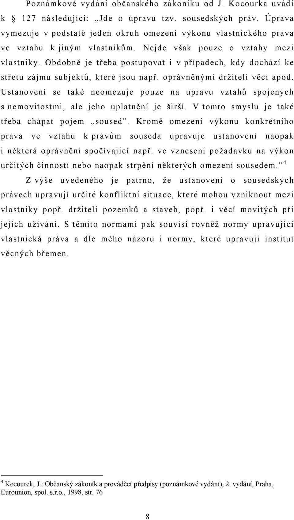 Obdobně je třeba postupovat i v případech, kdy dochází ke střetu zájmu subjektů, které jsou např. oprávněnými držiteli věcí apod.