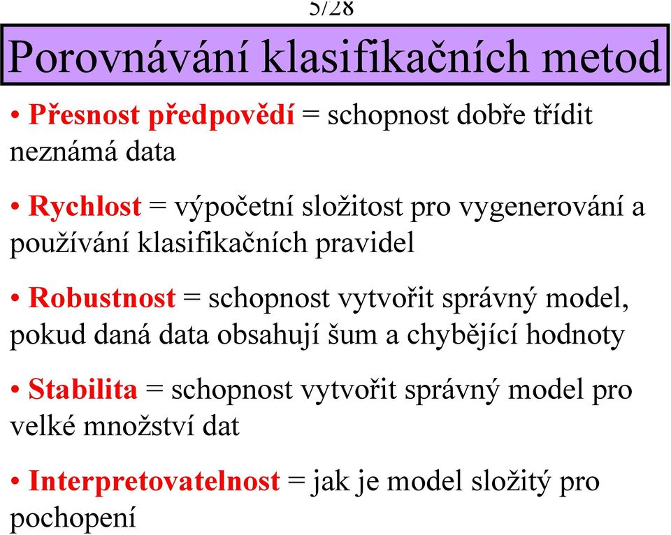 schopnost vytvořt správný model, pokud daná data obsahuí šum a chyběící hodnoty Stablta =