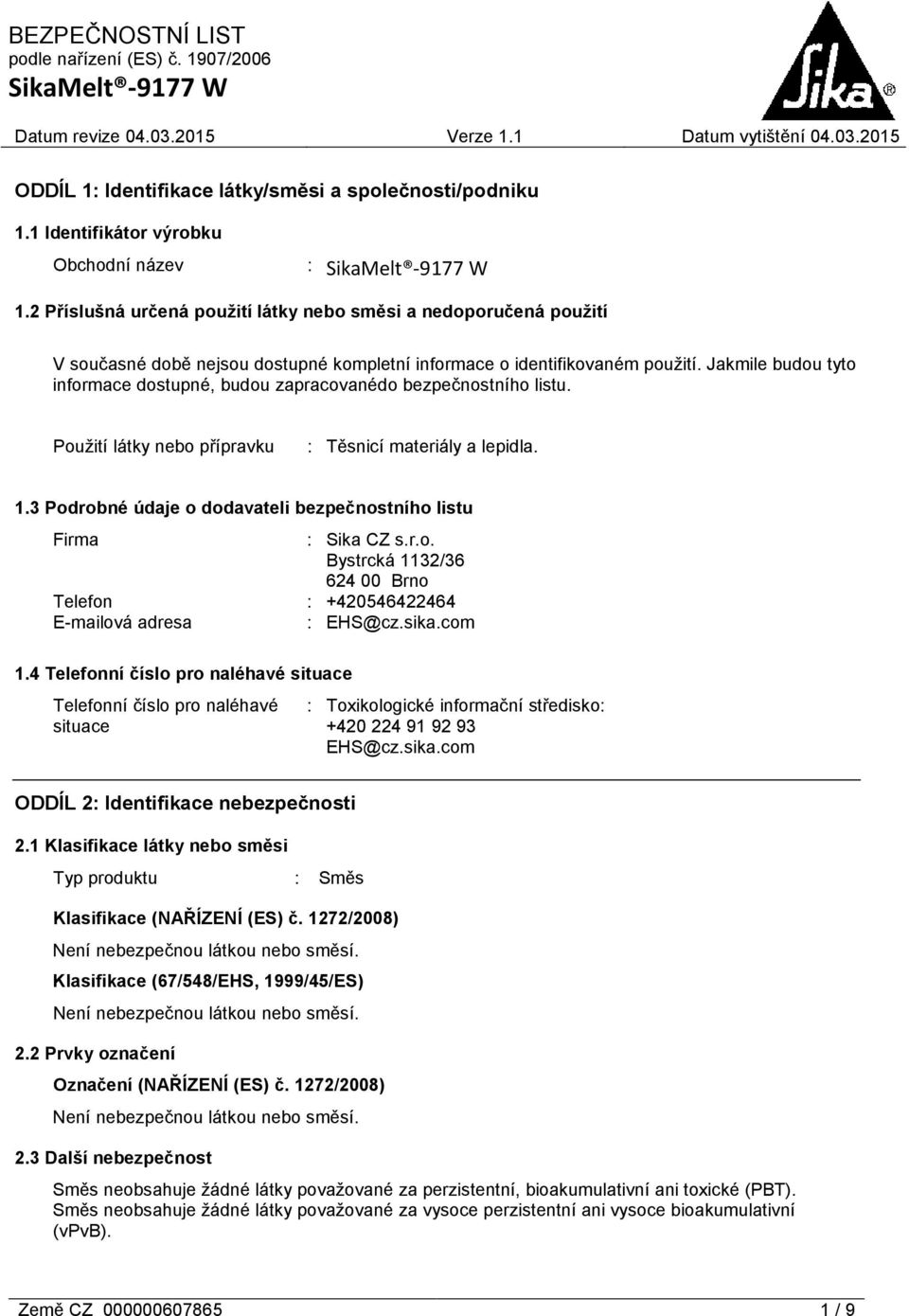 Jakmile budou tyto informace dostupné, budou zapracovanédo bezpečnostního listu. Použití látky nebo přípravku : Těsnicí materiály a lepidla. 1.