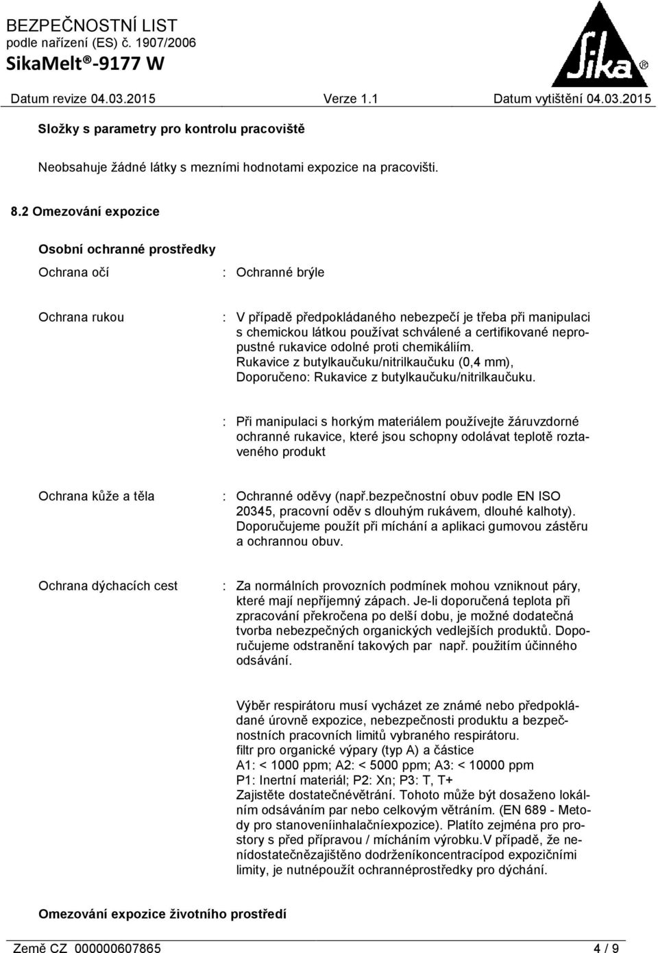 certifikované nepropustné rukavice odolné proti chemikáliím. Rukavice z butylkaučuku/nitrilkaučuku (0,4 mm), Doporučeno: Rukavice z butylkaučuku/nitrilkaučuku.