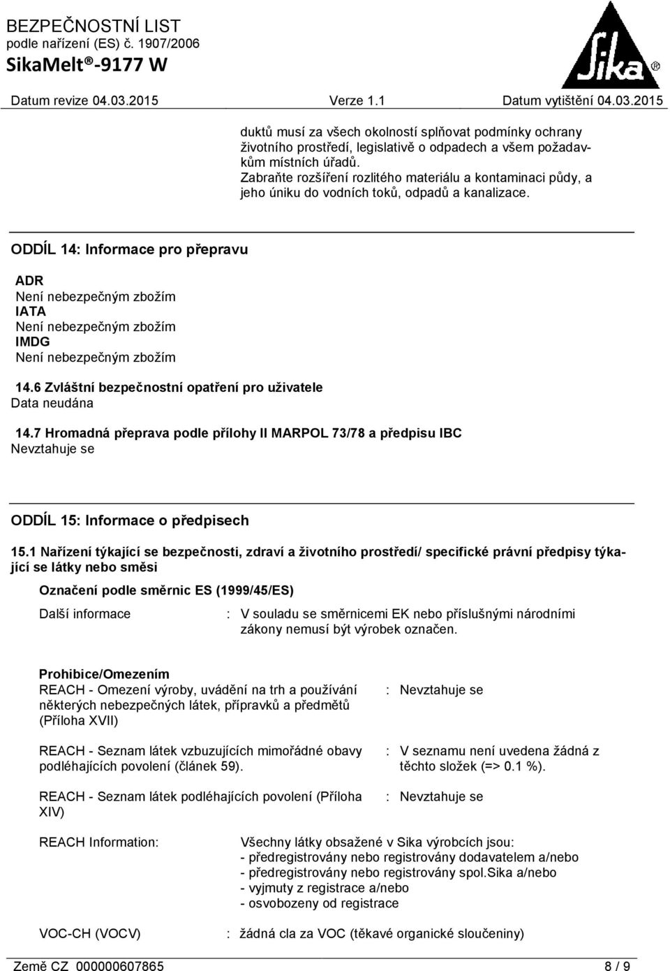 ODDÍL 14: Informace pro přepravu ADR Není nebezpečným zbožím IATA Není nebezpečným zbožím IMDG Není nebezpečným zbožím 14.6 Zvláštní bezpečnostní opatření pro uživatele 14.