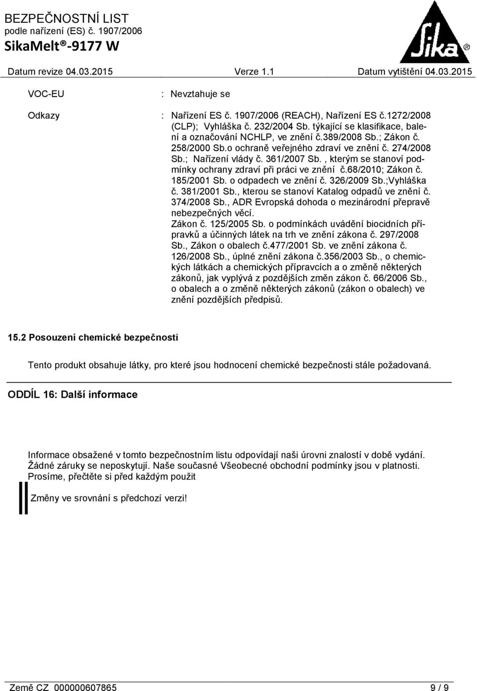 185/2001 Sb. o odpadech ve znění č. 326/2009 Sb.;Vyhláška č. 381/2001 Sb., kterou se stanoví Katalog odpadů ve znění č. 374/2008 Sb., ADR Evropská dohoda o mezinárodní přepravě nebezpečných věcí.