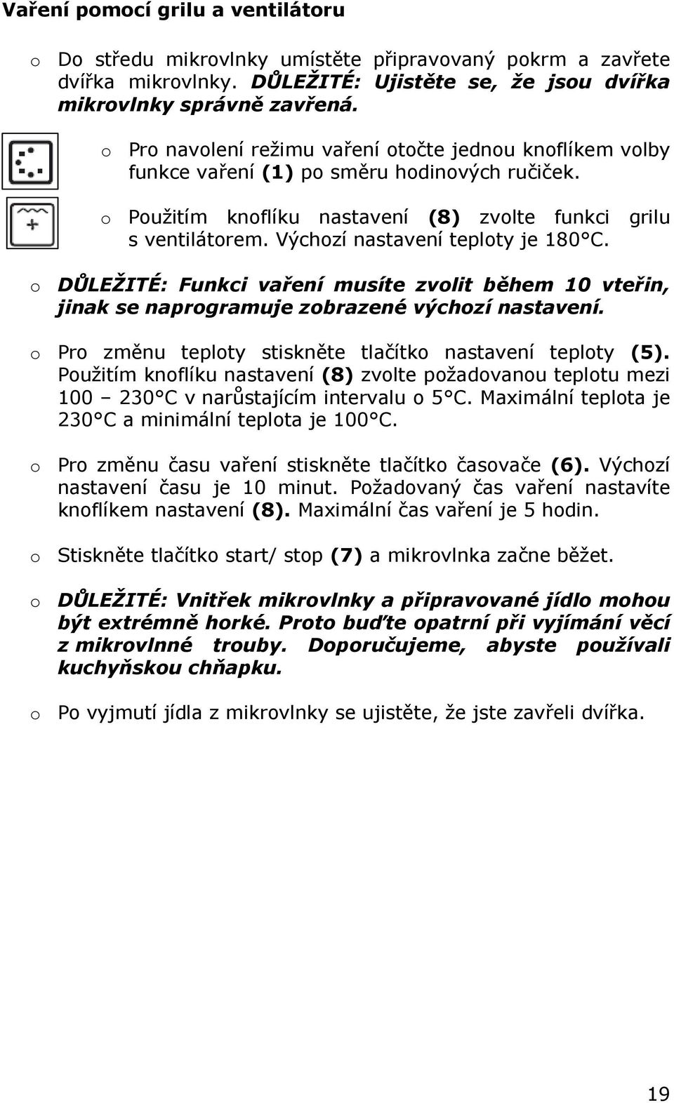 Výchozí nastavení teploty je 180 C. o DŮLEŽITÉ: Funkci vaření musíte zvolit během 10 vteřin, jinak se naprogramuje zobrazené výchozí nastavení.