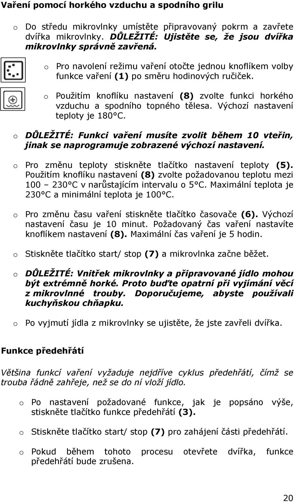 Výchozí nastavení teploty je 180 C. o DŮLEŽITÉ: Funkci vaření musíte zvolit během 10 vteřin, jinak se naprogramuje zobrazené výchozí nastavení.