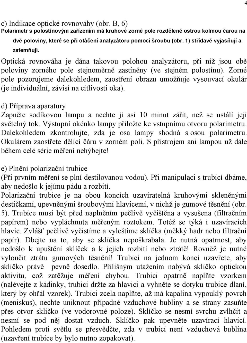 Zrné ple pzrujeme dalekhledem, zastření brazu umžňuje vysuvací kulár (je individuální, závisí na citlivsti ka).