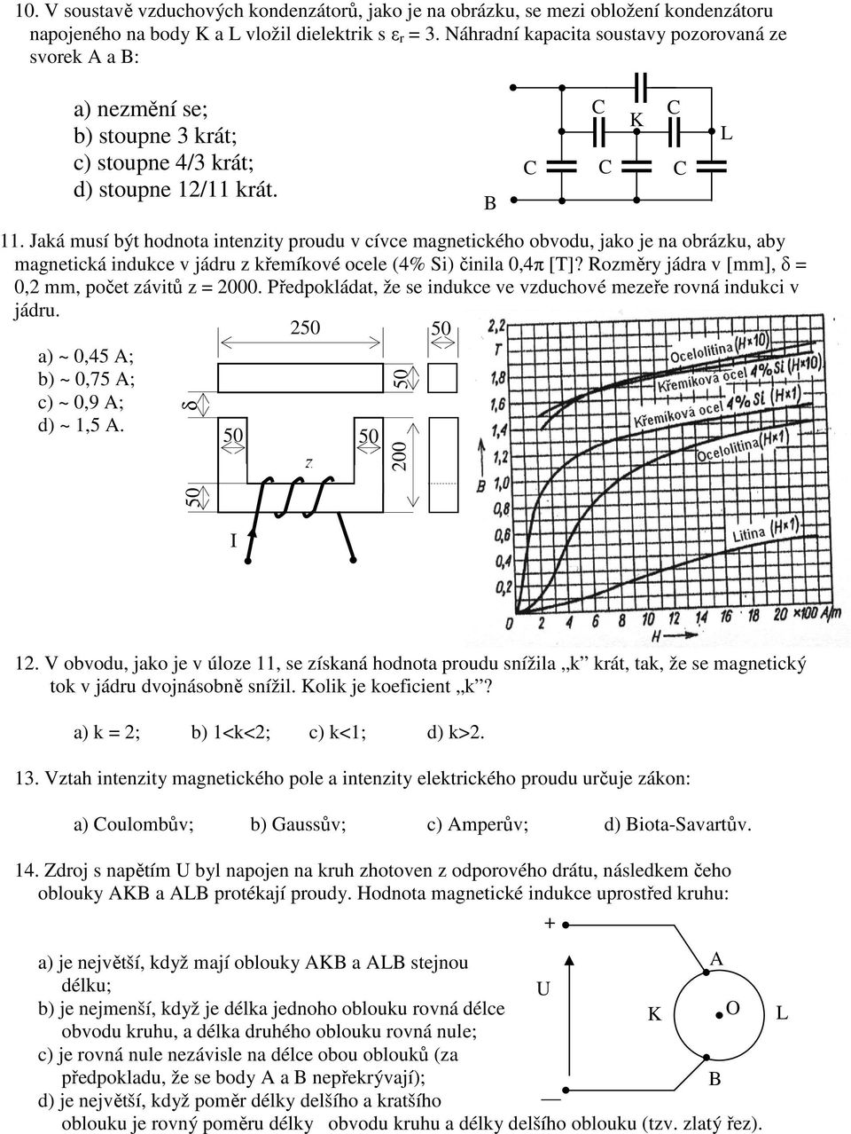 Jaká musí být hodnota intenzity proudu v cívce magnetického obvodu, jako je na obrázku, aby magnetická indukce v jádru z křemíkové ocele (4% Si) činila 0,4π [T]?