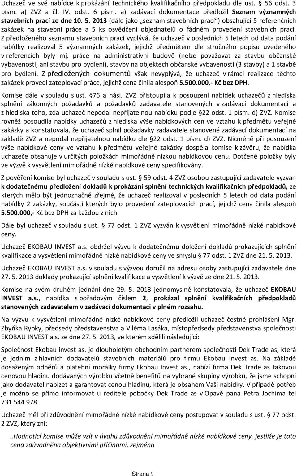 2013 (dále jako seznam stavebních prací ) obsahující 5 referenčních zakázek na stavební práce a 5 ks osvědčení objednatelů o řádném provedení stavebních prací.