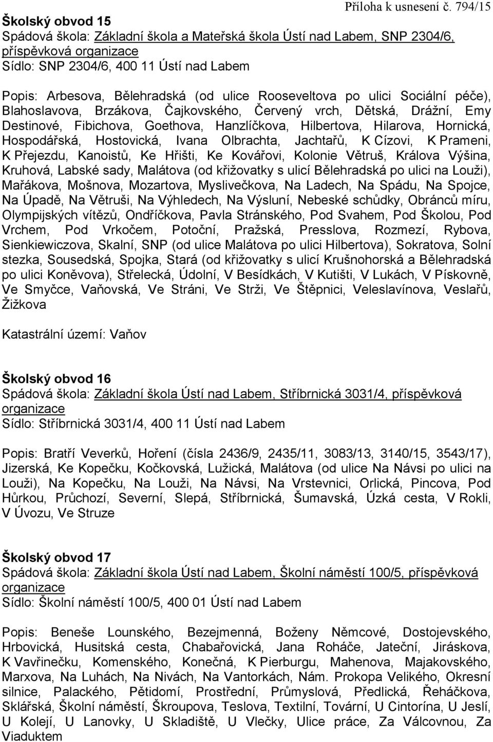 Ivana Olbrachta, Jachtařů, K Cízovi, K Prameni, K Přejezdu, Kanoistů, Ke Hřišti, Ke Kovářovi, Kolonie Větruš, Králova Výšina, Kruhová, Labské sady, Malátova (od křižovatky s ulicí Bělehradská po