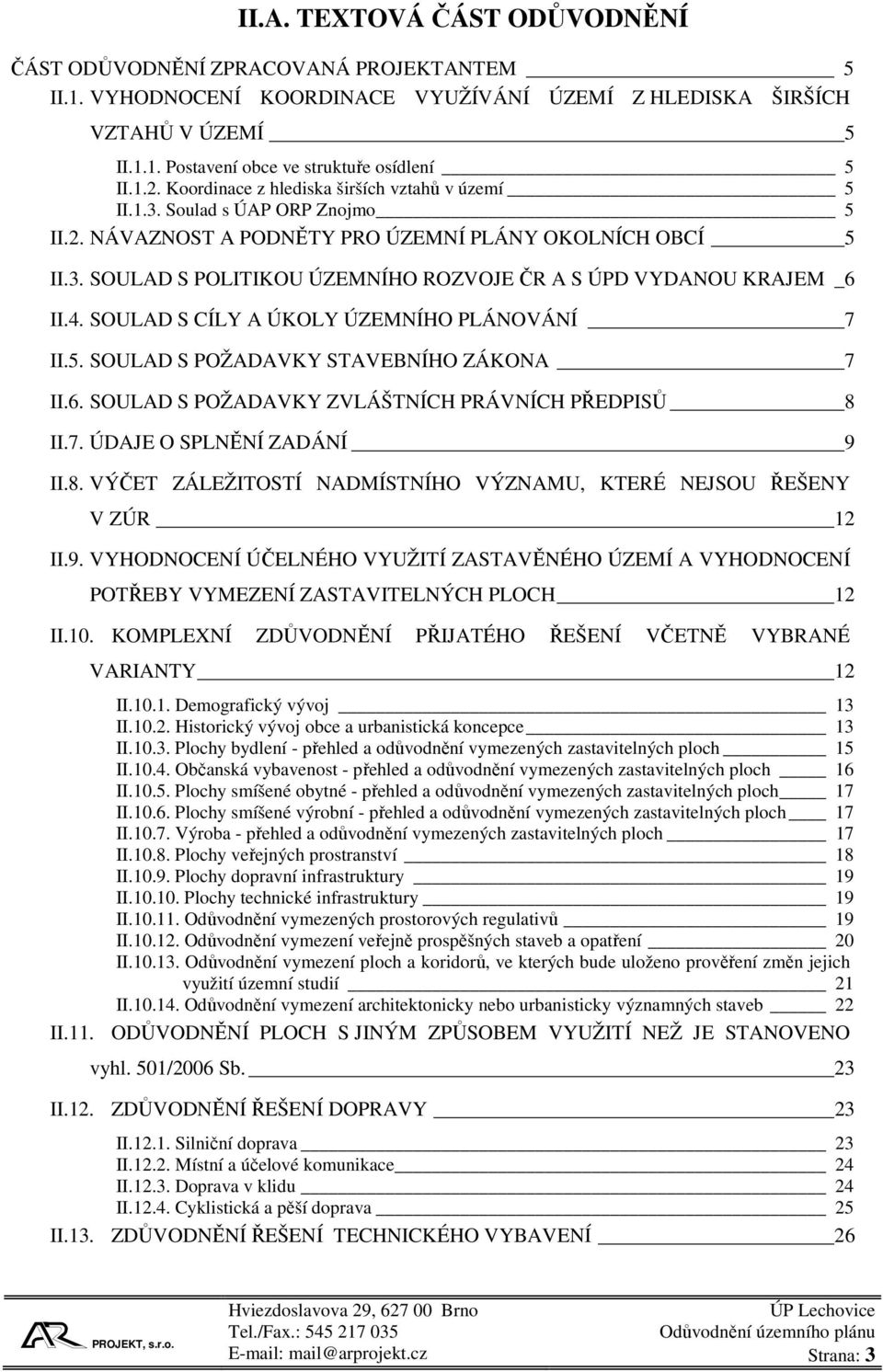 4. SOULAD S CÍLY A ÚKOLY ÚZEMNÍHO PLÁNOVÁNÍ 7 II.5. SOULAD S POŽADAVKY STAVEBNÍHO ZÁKONA 7 II.6. SOULAD S POŽADAVKY ZVLÁŠTNÍCH PRÁVNÍCH PŘEDPISŮ 8 