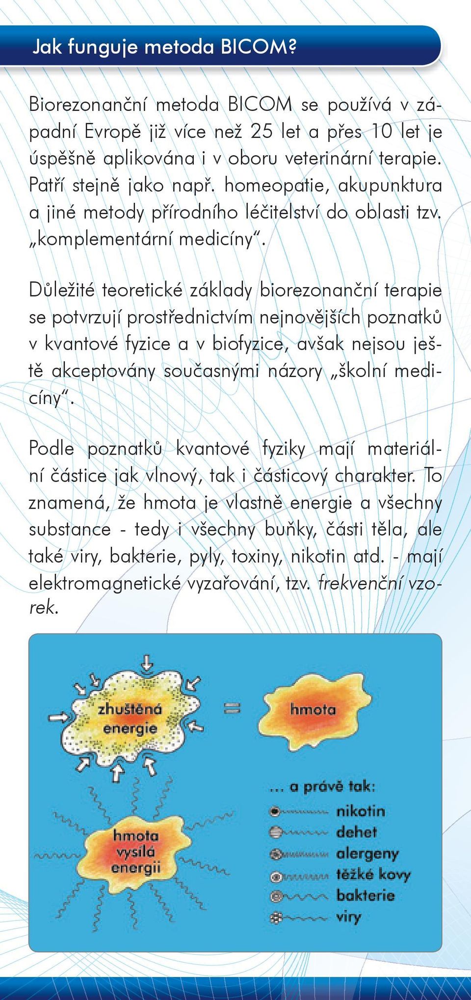 Důležité teoretické základy biorezonanční terapie se potvrzují prostřednictvím nejnovějších poznatků v kvantové fyzice a v biofyzice, avšak nejsou ještě akceptovány současnými názory školní medicíny.