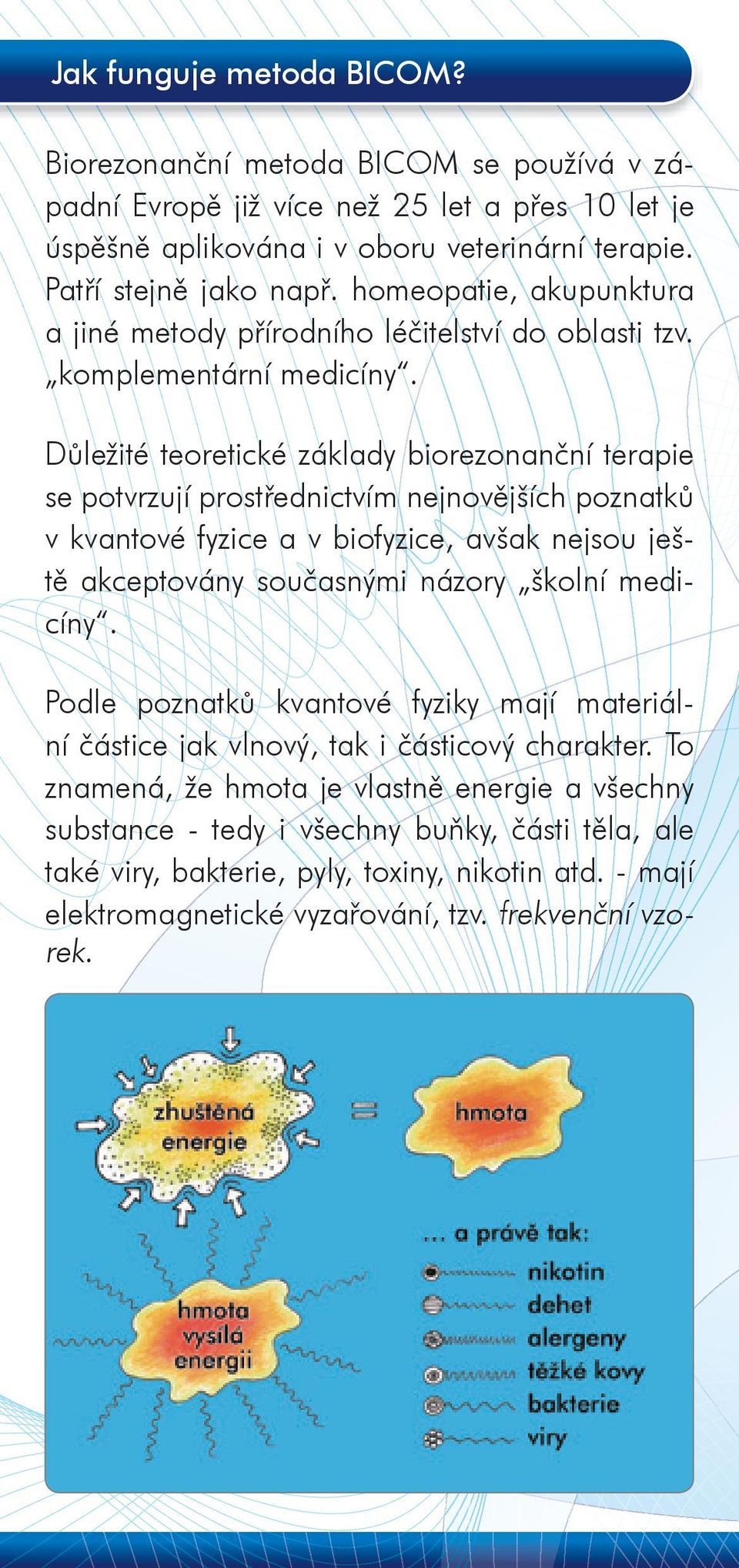 Důležité teoretické základy biorezonanční terapie se potvrzují prostřednictvím nejnovějších poznatků v kvantové fyzice a v biofyzice, avšak nejsou ještě akceptovány současnými názory školní medicíny.