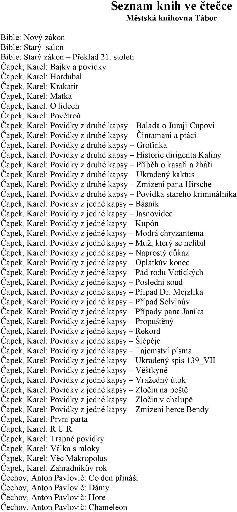 Juraji Cupovi Čapek, Karel: Povídky z druhé kapsy Čintamani a ptáci Čapek, Karel: Povídky z druhé kapsy Grofinka Čapek, Karel: Povídky z druhé kapsy Historie dirigenta Kaliny Čapek, Karel: Povídky z