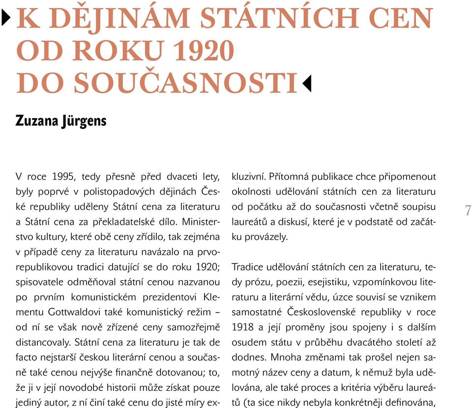 Ministerstvo kultury, které obě ceny zřídilo, tak zejména v případě ceny za literaturu navázalo na prvorepublikovou tradici datující se do roku 1920; spisovatele odměňoval státní cenou nazvanou po