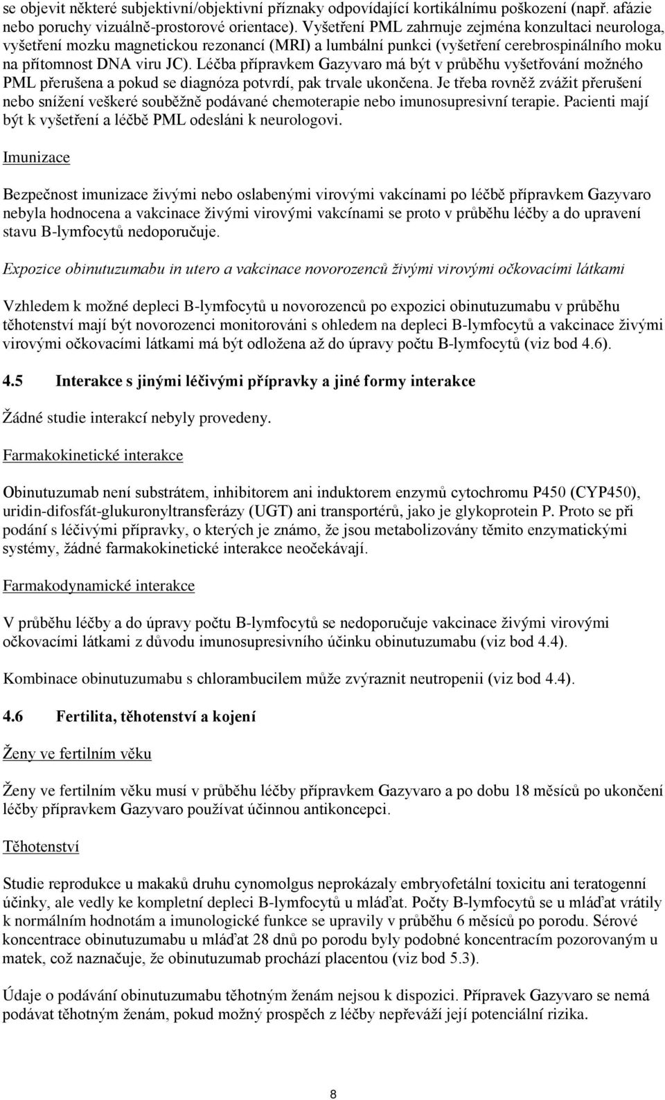 Léčba přípravkem Gazyvaro má být v průběhu vyšetřování možného PML přerušena a pokud se diagnóza potvrdí, pak trvale ukončena.