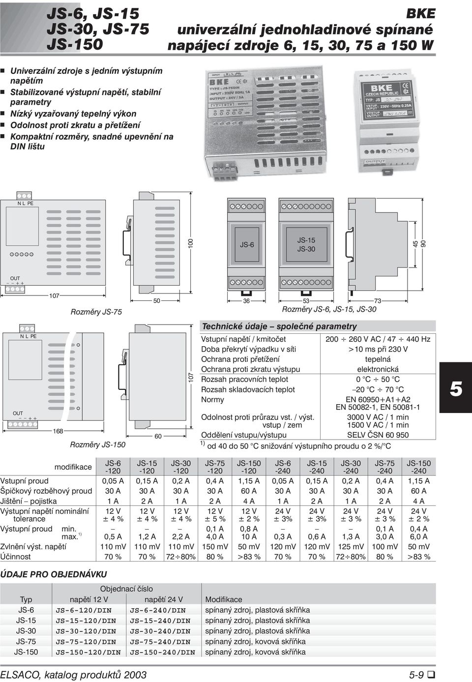 JS-30 Technické údaje spoleèné parametry N LPE OUT 168 Rozmìry JS-10 60 107 Vstupní napìtí / kmitoèet 200 260 V AC / 47 440 Hz Doba pøekrytí výpadku v síti >10 ms pøi 230 V Ochrana proti pøetížení