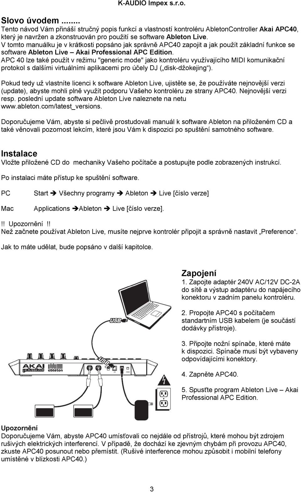 APC 40 lze také použít v režimu "generic mode" jako kontroléru využívajícího MIDI komunikační protokol s dalšími virtuálními aplikacemi pro účely DJ ( disk-džokejing ).