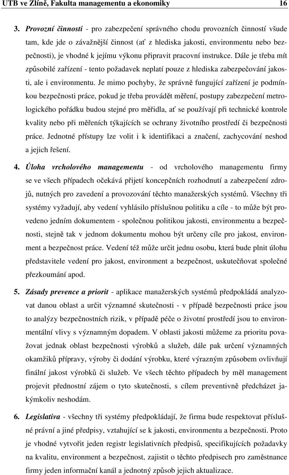 připravit pracovní instrukce. Dále je třeba mít způsobilé zařízení - tento požadavek neplatí pouze z hlediska zabezpečování jakosti, ale i environmentu.