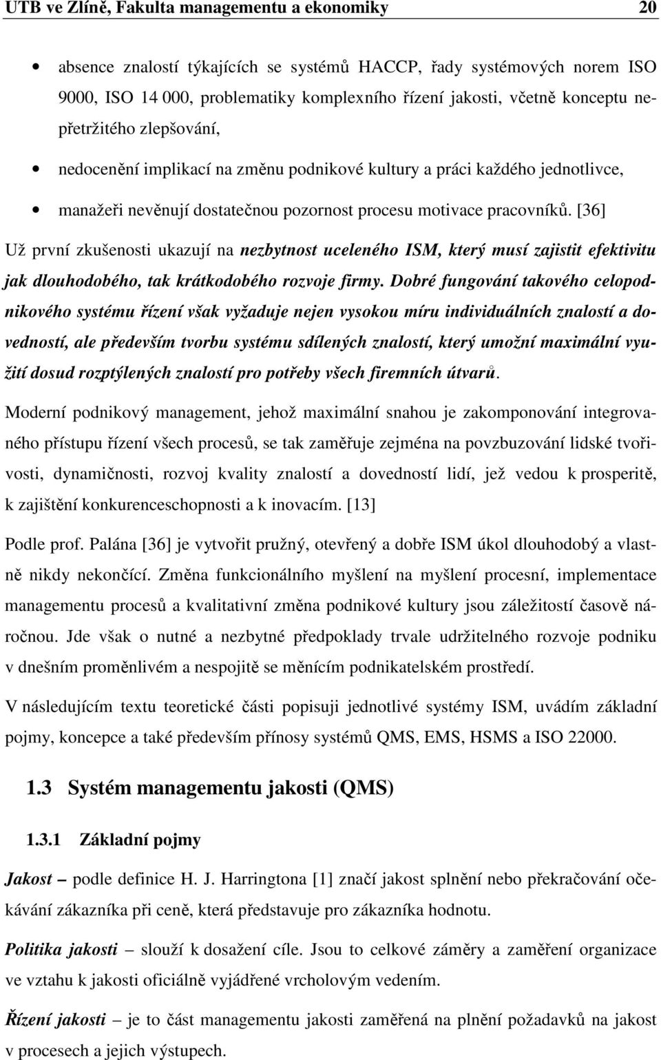 [36] Už první zkušenosti ukazují na nezbytnost uceleného ISM, který musí zajistit efektivitu jak dlouhodobého, tak krátkodobého rozvoje firmy.