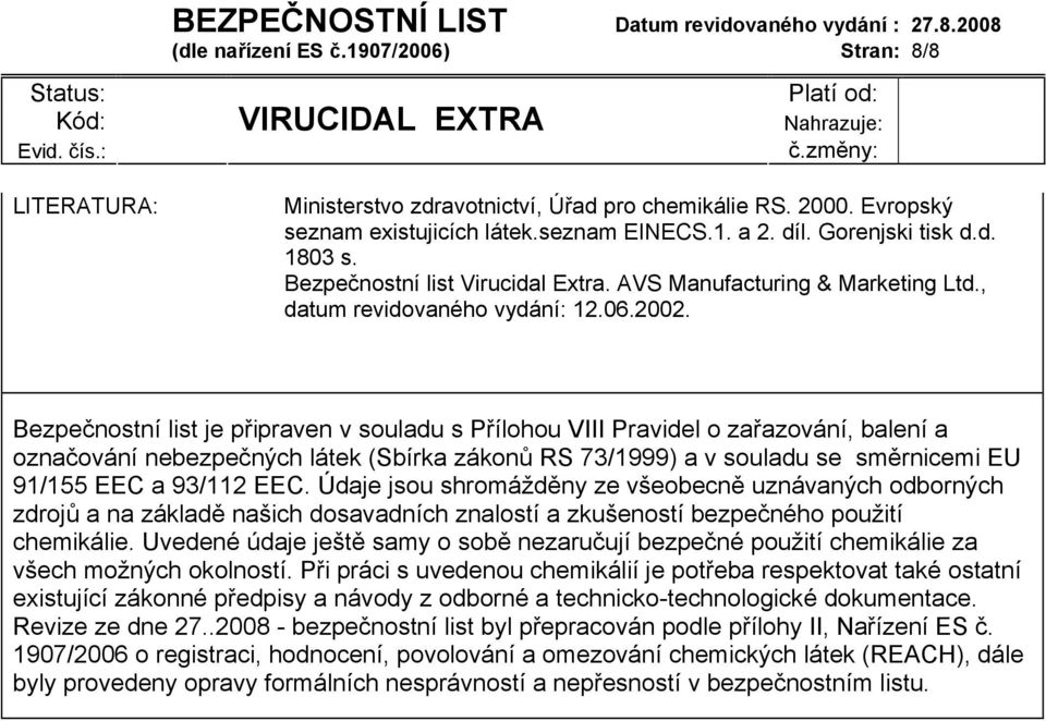 Bezpečnostní list je připraven v souladu s Přílohou VIII Pravidel o zařazování, balení a označování nebezpečných látek (Sbírka zákonů RS 73/1999) a v souladu se směrnicemi EU 91/155 EEC a 93/112 EEC.