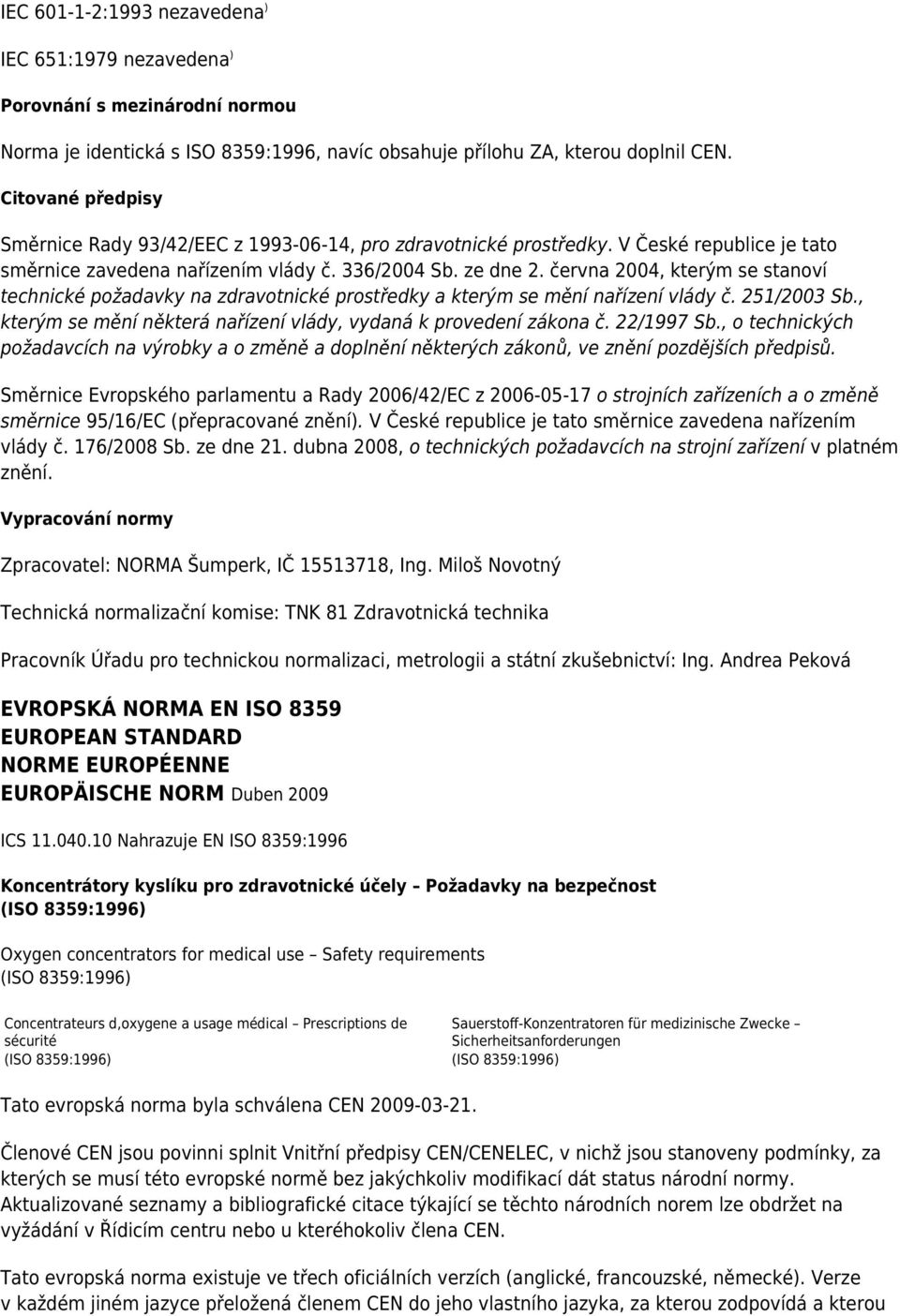 června 2004, kterým se stanoví technické požadavky na zdravotnické prostředky a kterým se mění nařízení vlády č. 251/2003 Sb., kterým se mění některá nařízení vlády, vydaná k provedení zákona č.