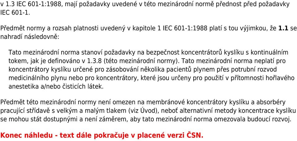 1 se nahradí následovně: Tato mezinárodní norma stanoví požadavky na bezpečnost koncentrátorů kyslíku s kontinuálním tokem, jak je definováno v 1.3.8 (této mezinárodní normy).