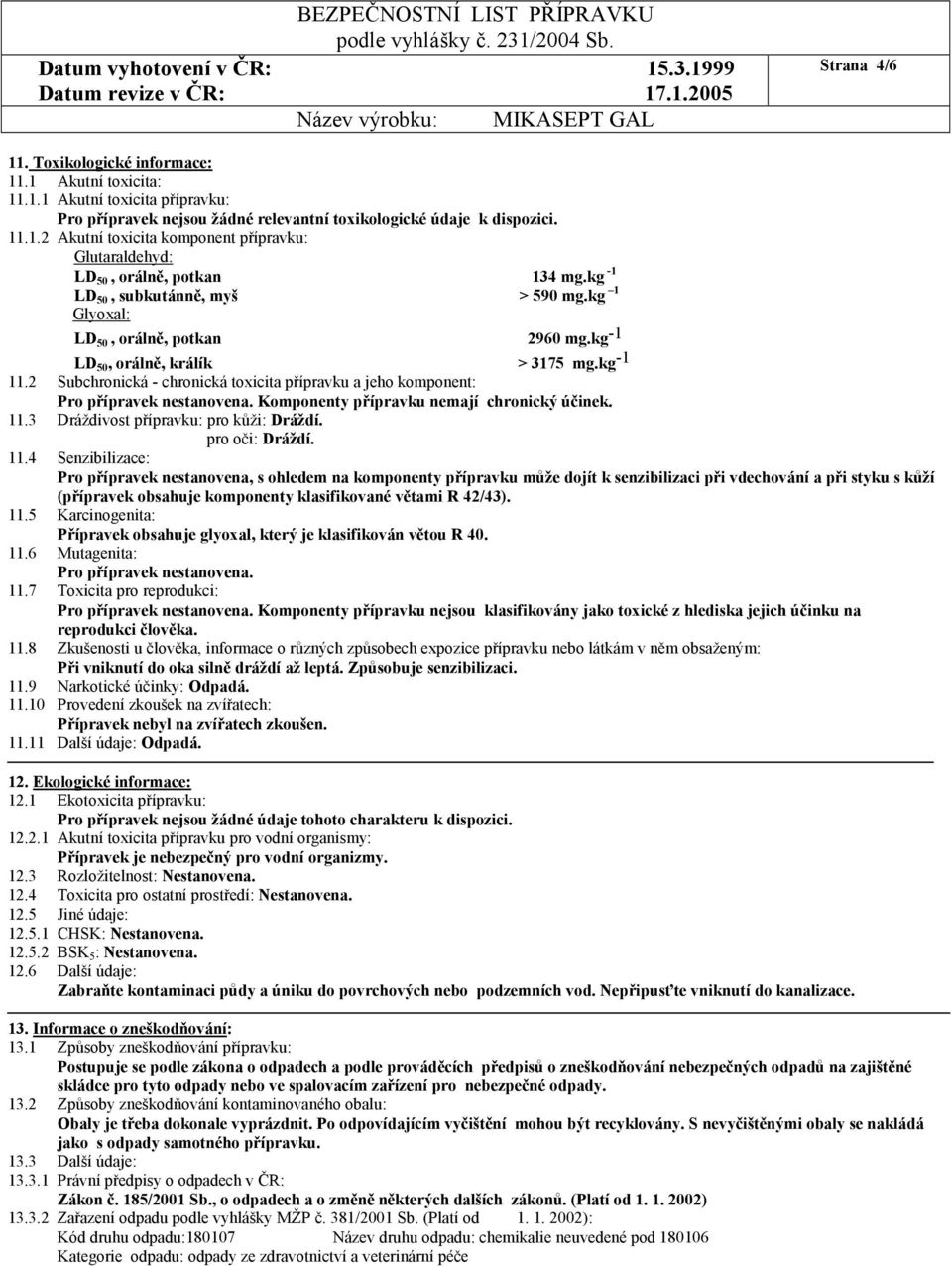 2 Subchronická - chronická toxicita přípravku a jeho komponent: Pro přípravek nestanovena. Komponenty přípravku nemají chronický účinek. 11.3 Dráždivost přípravku: pro kůži: Dráždí. pro oči: Dráždí.