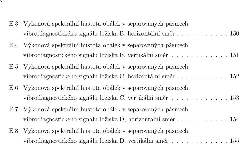 5 Výkonová spektrální hustota obálek v separovaných pásmech vibrodiagnostického signálu ložiska C, horizontální směr.... 152 E.