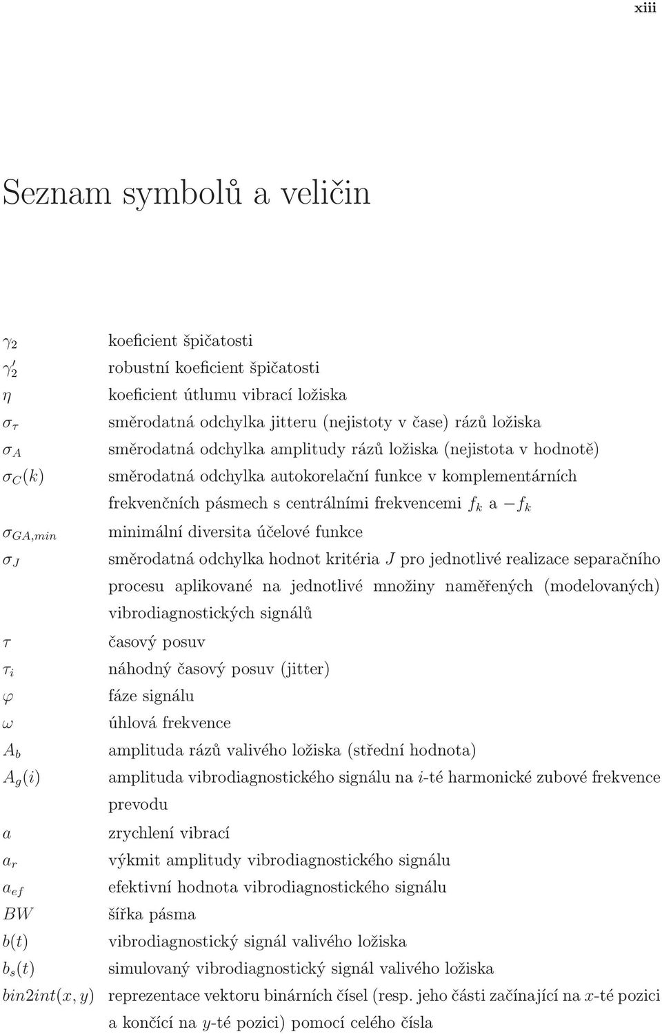 komplementárních frekvenčních pásmech s centrálními frekvencemi f k a f k minimální diversita účelové funkce směrodatná odchylka hodnot kritéria J pro jednotlivé realizace separačního procesu