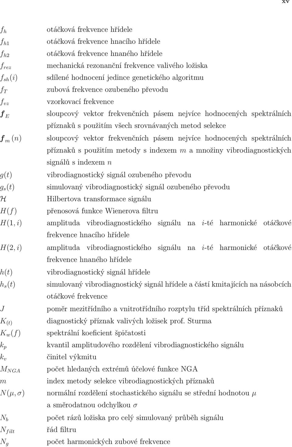 příznaků s použitím všech srovnávaných metod selekce sloupcový vektor frekvenčních pásem nejvíce hodnocených spektrálních příznaků s použitím metody s indexem m a množiny vibrodiagnostických signálů