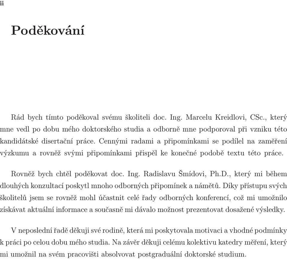 Cennými radami a připomínkami se podílel na zaměření výzkumu a rovněž svými připomínkami přispěl ke konečné podobě textu této práce. Rovněž bych chtěl poděkovat doc. Ing. Radislavu Šmídovi, Ph.D.