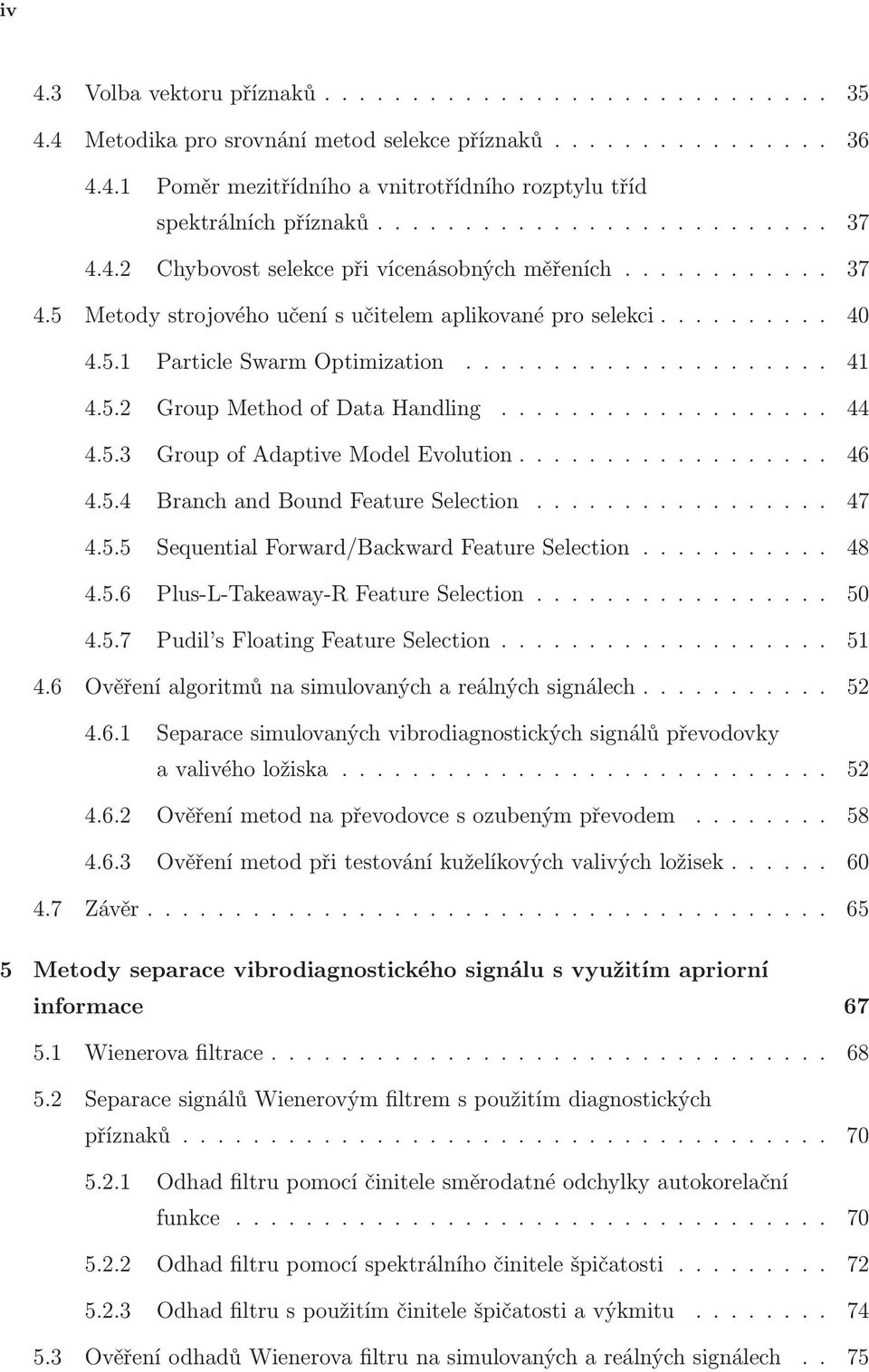 .. 46 4.5.4 Branch and Bound Feature Selection.... 47 4.5.5 Sequential Forward/Backward Feature Selection.... 48 4.5.6 Plus-L-Takeaway-R Feature Selection..... 50 4.5.7 Pudil s Floating Feature Selection.