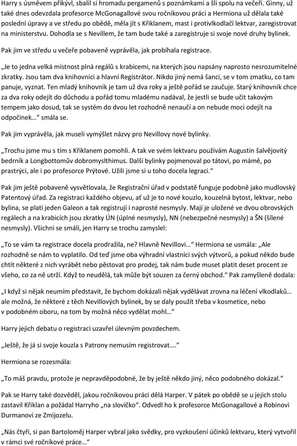 zaregistrovat na ministerstvu. Dohodla se s Nevillem, že tam bude také a zaregistruje si svoje nové druhy bylinek. Pak jim ve středu u večeře pobaveně vyprávěla, jak probíhala registrace.