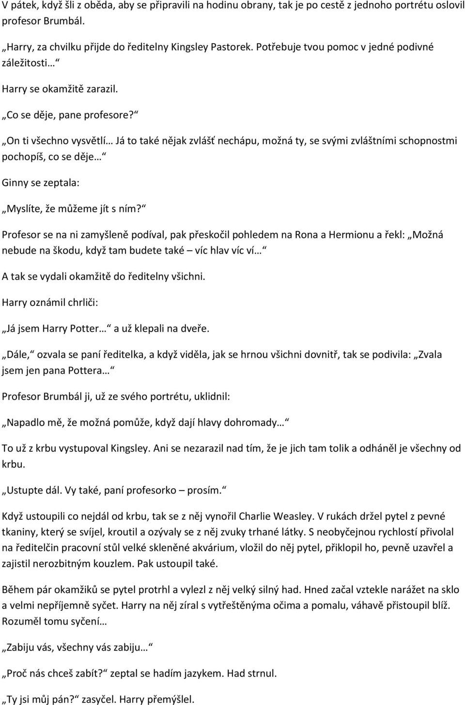 On ti všechno vysvětlí Já to také nějak zvlášť nechápu, možná ty, se svými zvláštními schopnostmi pochopíš, co se děje Ginny se zeptala: Myslíte, že můžeme jít s ním?