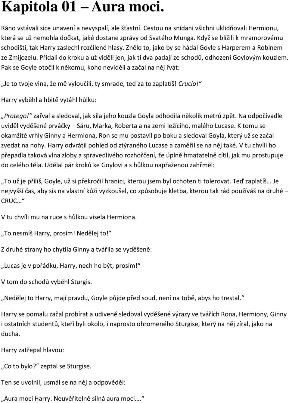 Přidali do kroku a už viděli jen, jak ti dva padají ze schodů, odhozeni Goylovým kouzlem.