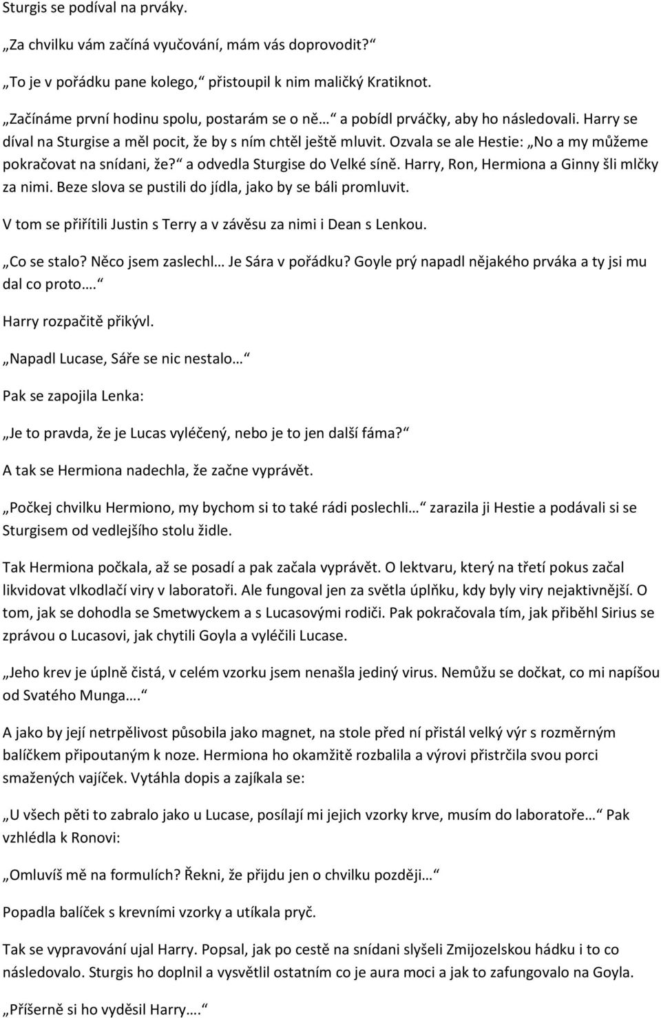 Ozvala se ale Hestie: No a my můžeme pokračovat na snídani, že? a odvedla Sturgise do Velké síně. Harry, Ron, Hermiona a Ginny šli mlčky za nimi.
