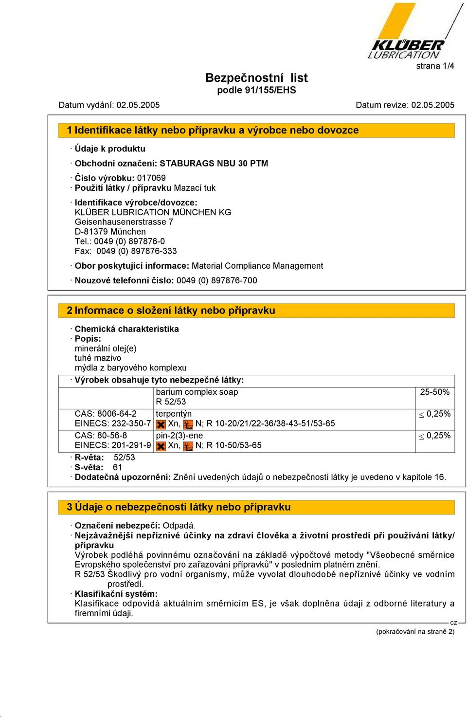 : 0049 (0) 897876-0 Fax: 0049 (0) 897876-333 Obor poskytující informace: Material Compliance Management Nouzové telefonní číslo: 0049 (0) 897876-700 2 Informace o složení látky nebo přípravku