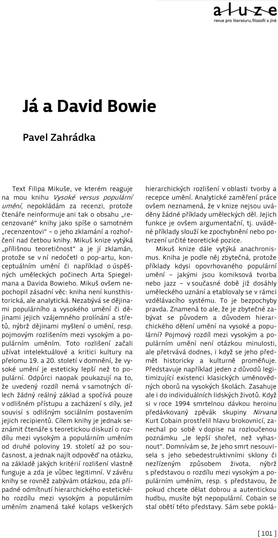Mikuš knize vytýká přílišnou teoretičnost a je jí zklamán, protože se v ní nedočetl o pop-artu, konceptuálním umění či například o úspěšných uměleckých počinech Arta Spiegelmana a Davida Bowieho.