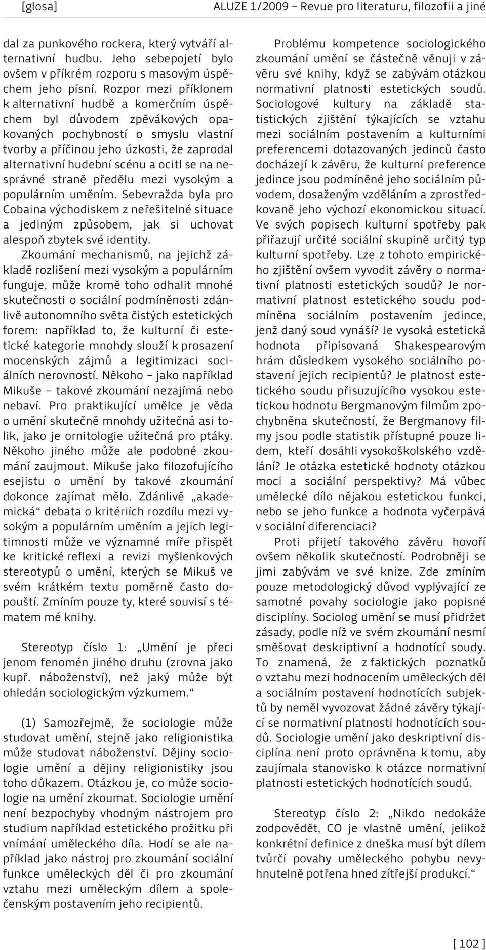 a ocitl se na nesprávné straně předělu mezi vysokým a populárním uměním. Sebevražda byla pro Cobaina východiskem z neřešitelné situace a jediným způsobem, jak si uchovat alespoň zbytek své identity.