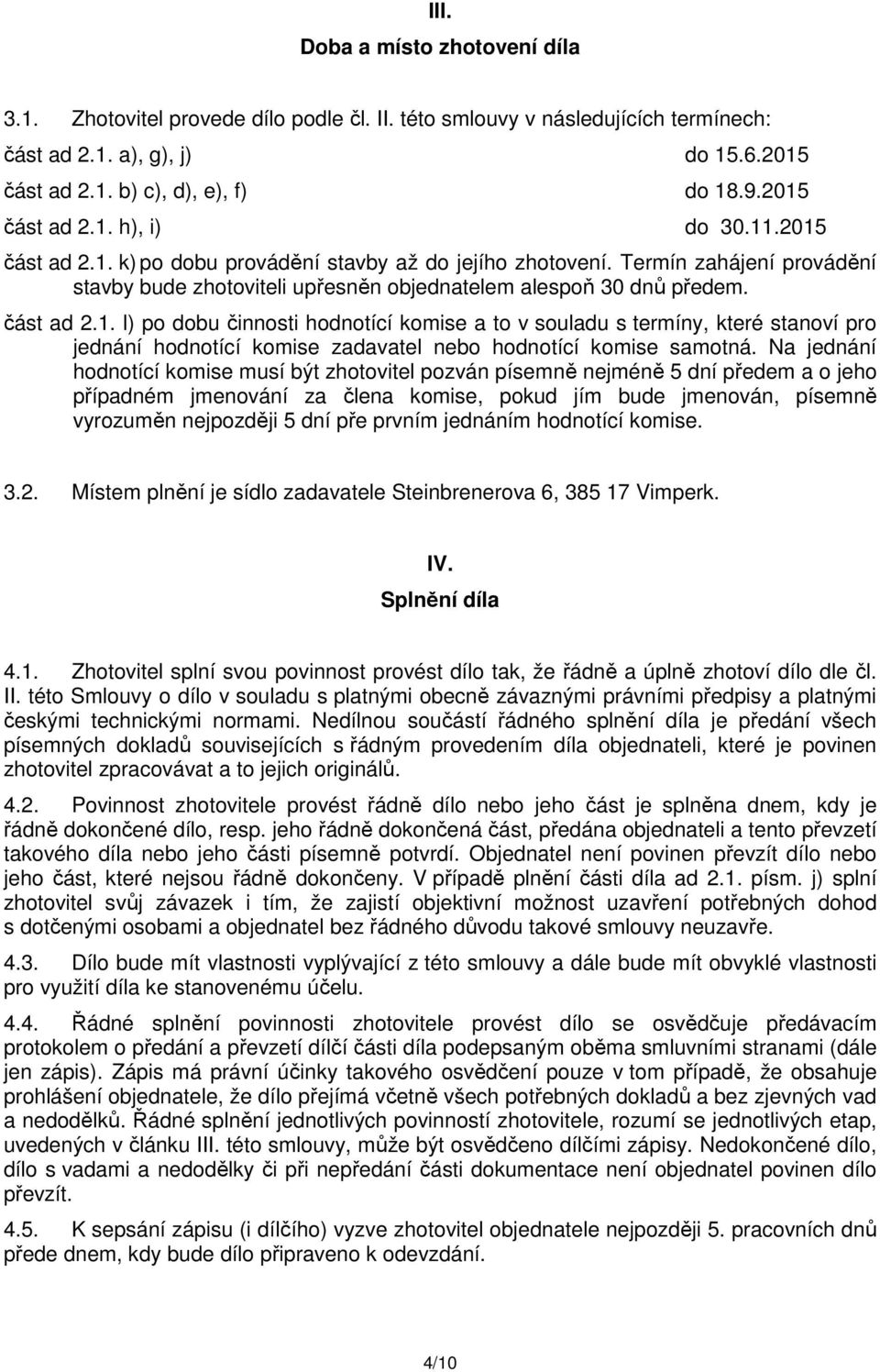 část ad 2.1. l) po dobu činnosti hodnotící komise a to v souladu s termíny, které stanoví pro jednání hodnotící komise zadavatel nebo hodnotící komise samotná.
