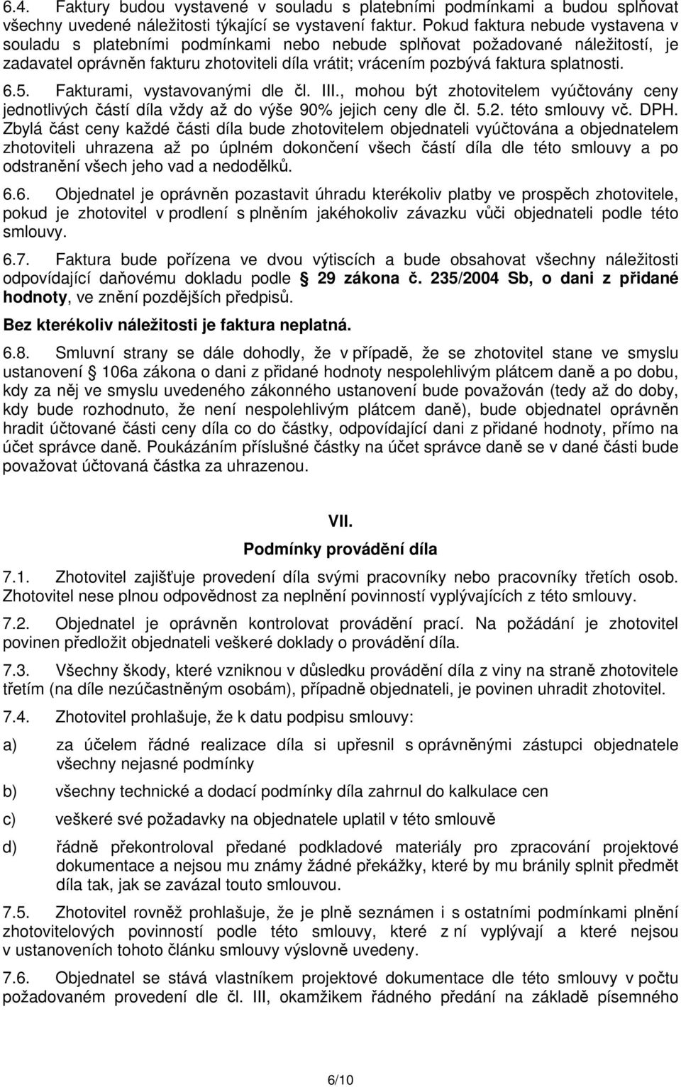 splatnosti. 6.5. Fakturami, vystavovanými dle čl. III., mohou být zhotovitelem vyúčtovány ceny jednotlivých částí díla vždy až do výše 90% jejich ceny dle čl. 5.2. této smlouvy vč. DPH.