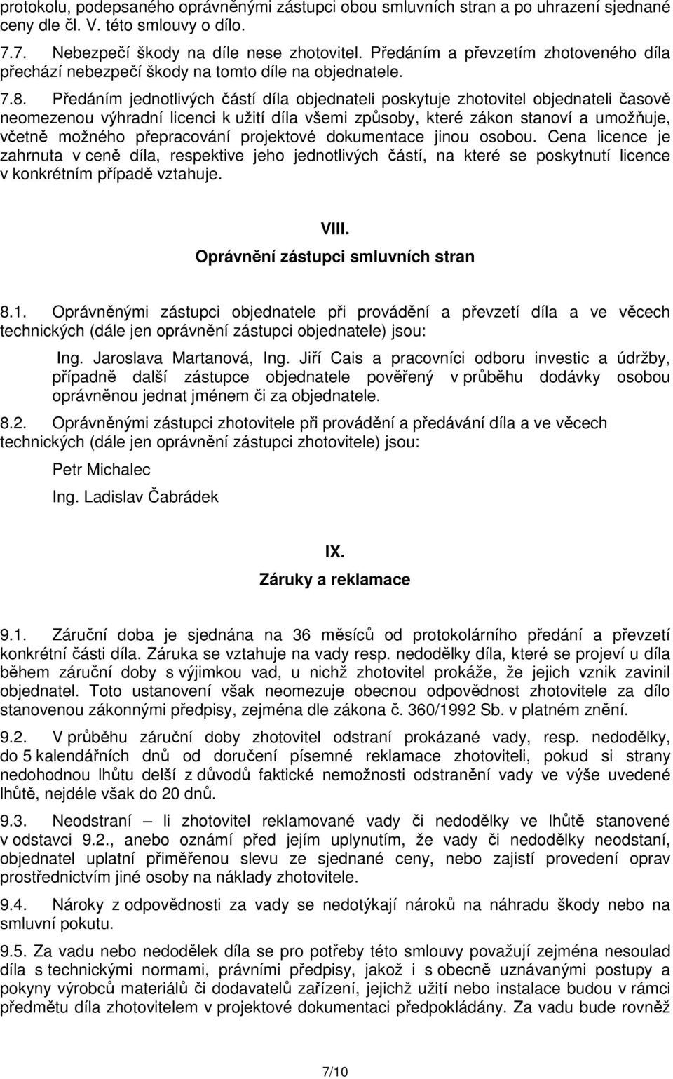 Předáním jednotlivých částí díla objednateli poskytuje zhotovitel objednateli časově neomezenou výhradní licenci k užití díla všemi způsoby, které zákon stanoví a umožňuje, včetně možného