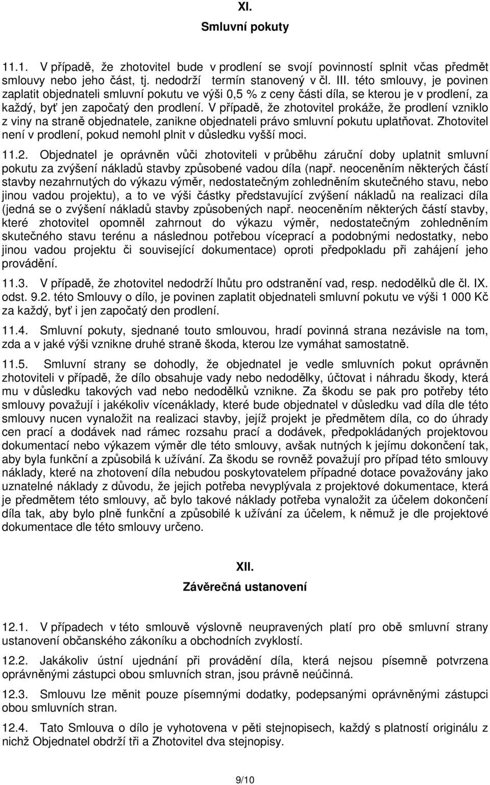 V případě, že zhotovitel prokáže, že prodlení vzniklo z viny na straně objednatele, zanikne objednateli právo smluvní pokutu uplatňovat.