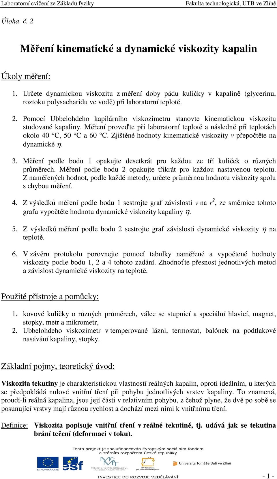 Pomocí Ubbelohdeho kapilárního viskozimetru stanovte kinematickou viskozitu studované kapaliny. Měření proveďte při laboratorní teplotě a následně při teplotách okolo 40 C, 50 C a 60 C.