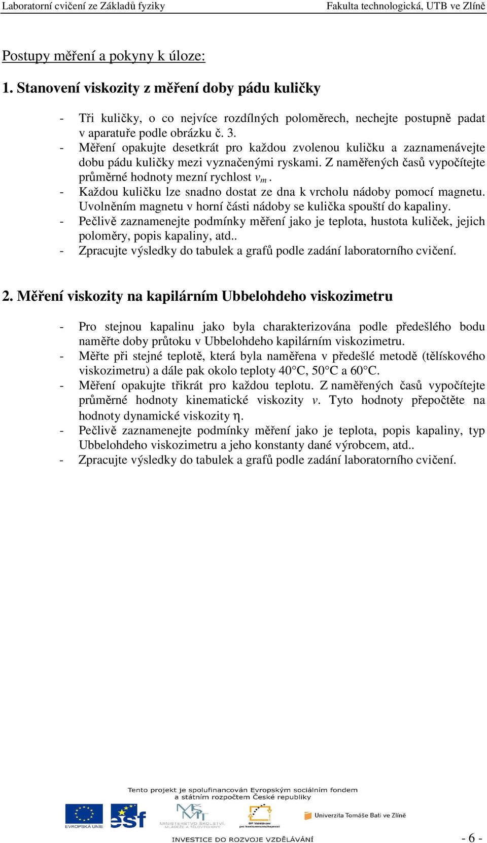 - Každou kuličku lze snadno dostat ze dna k vrcholu nádoby pomocí magnetu. Uvolněním magnetu v horní části nádoby se kulička spouští do kapaliny.