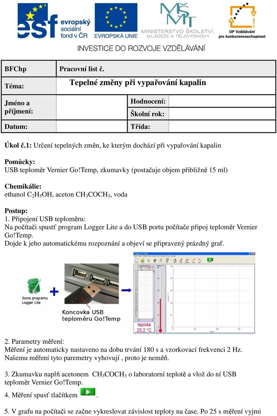 Temp, zkumavky (postačuje objem přibližně 15 ml) Chemikálie: ethanol C 2 H 5 OH, aceton CH 3 COCH 3, voda Postup: 1.