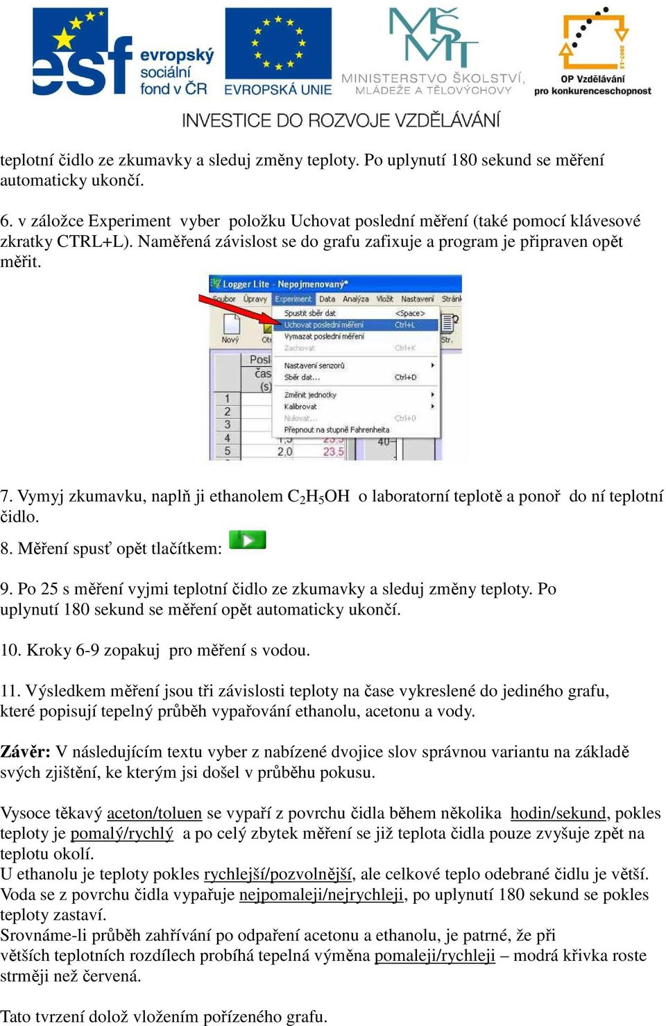 Vymyj zkumavku, naplň ji ethanolem C 2 H 5 OH o laboratorní teplotě a ponoř do ní teplotní čidlo. 8. Měření spusť opět tlačítkem: 9.