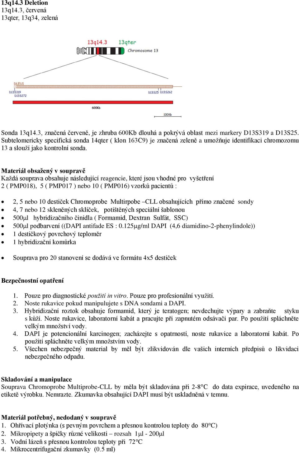 Materiál obsažený v soupravě Každá souprava obsahuje následující reagencie, které jsou vhodné pro vyšetření 2 ( PMP018), 5 ( PMP017 ) nebo 10 ( PMP016) vzorků pacientů : 2, 5 nebo 10 destiček