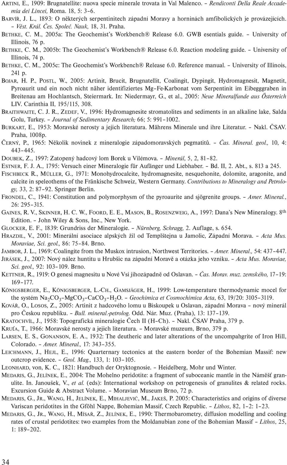 0. GWB esentials guide. University of Illinois, 76 p. BETHKE, C. M., 2005b: The Geochemist s Workbench Release 6.0. Reaction modeling guide. University of Illinois, 74 p. BETHKE, C. M., 2005c: The Geochemist s Workbench Release 6.